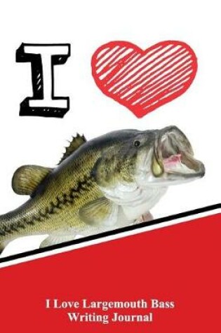 Cover of I Love Largemouth Bass Writing Journal