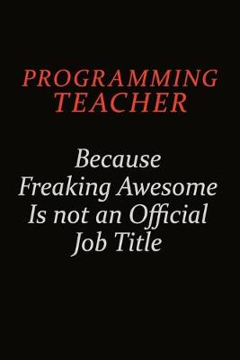 Book cover for programming teacher Because Freaking Awesome Is Not An Official Job Title