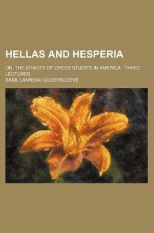 Cover of Hellas and Hesperia; Or, the Vitality of Greek Studies in America Three Lectures