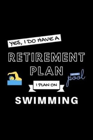 Cover of Yes, I Do Have A Retirement Plan I Plan On Swimming