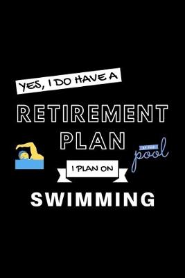 Book cover for Yes, I Do Have A Retirement Plan I Plan On Swimming