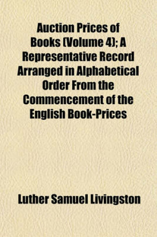 Cover of Auction Prices of Books (Volume 4); A Representative Record Arranged in Alphabetical Order from the Commencement of the English Book-Prices