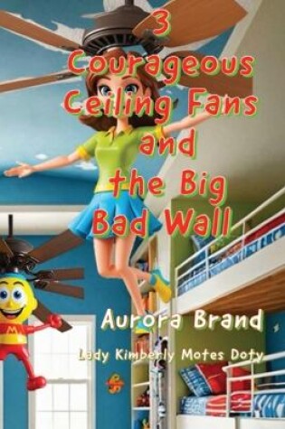 Cover of 3 Courageous Ceiling Fans and the Big Bad Wall