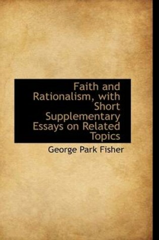 Cover of Faith and Rationalism, with Short Supplementary Essays on Related Topics