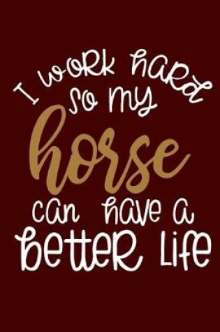 Cover of I Work Hard So My Horse Can Have A Better Life