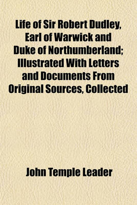 Book cover for Life of Sir Robert Dudley, Earl of Warwick and Duke of Northumberland; Illustrated with Letters and Documents from Original Sources, Collected