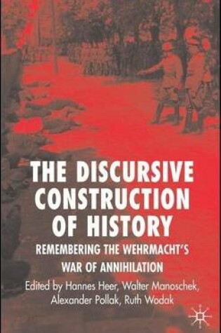 Cover of Discursive Construction of History, The: Remembering the Wehrmacht's War of Annihilation