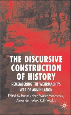 Book cover for Discursive Construction of History, The: Remembering the Wehrmacht's War of Annihilation