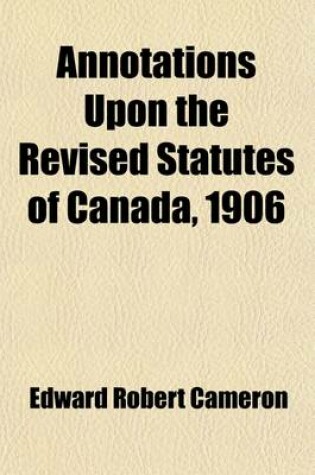 Cover of Annotations Upon the Revised Statutes of Canada, 1906