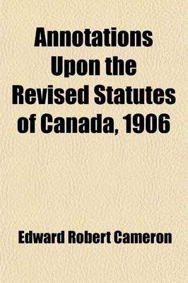 Book cover for Annotations Upon the Revised Statutes of Canada, 1906