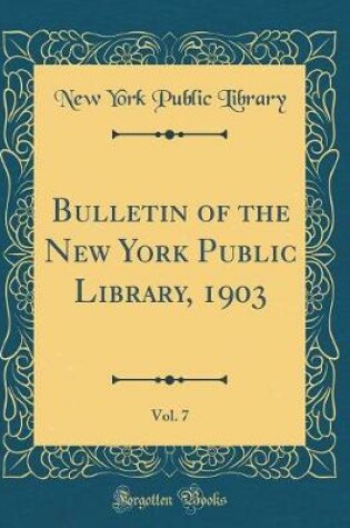 Cover of Bulletin of the New York Public Library, 1903, Vol. 7 (Classic Reprint)