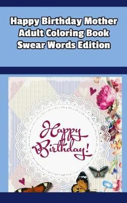 Book cover for Happy Birthday Mother Adult Coloring Book Swear Words Edition