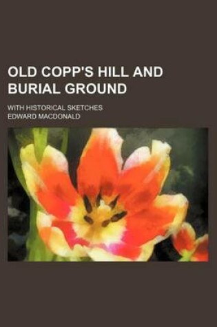 Cover of Old Copp's Hill and Burial Ground; With Historical Sketches