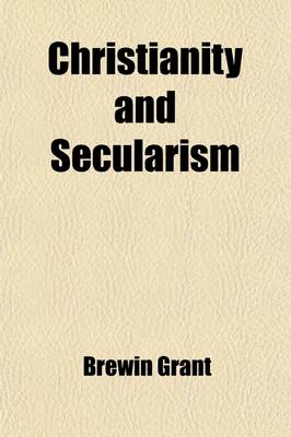 Book cover for Christianity and Secularism; Report of a Public Discussion Between Brewin Grant and George Jacob Holyoake, Esq. Held in the Royal British Institution, London, Commencing Jan. 20 and Ending Feb. 24, 1853