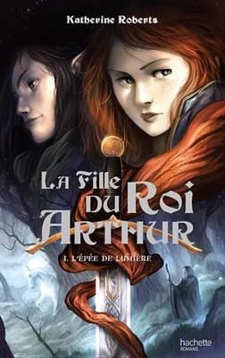 Book cover for La Fille Du Roi Arthur - Tome 1 - L'Epee de Lumiere