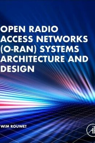 Cover of Open Radio Access Network (O-RAN) Systems Architecture and Design