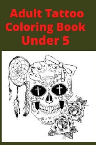 Cover of Adult Tattoo Coloring Book Under 5