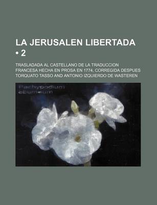 Book cover for La Jerusalen Libertada (2); Trasladada Al Castellano de La Traduccion Francesa Hecha En Prosa En 1774, Corregida Despues