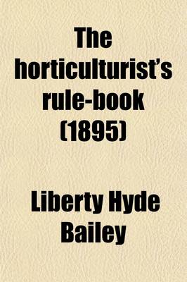 Book cover for The Horticulturist's Rule-Book; A Compendium of Useful Information for Fruit Growers, Truck Gardeners, Florists, and Others