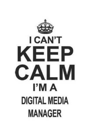 Cover of I Can't Keep Calm I'm A Digital Media Manager