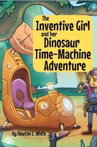 Cover of The Inventive Girl and her Dinosaur Time-Machine Adventure