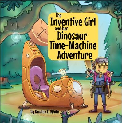 Book cover for The Inventive Girl and her Dinosaur Time-Machine Adventure