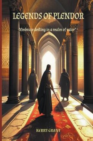 Cover of Legends Of Plendor - Embrace Destiny In A Realm Of Valor