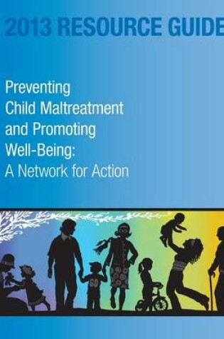 Cover of 2013 Resource Guide Preventing Child Maltreatment and Promoting Well-Being