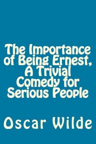 Cover of The Importance of Being Ernest, A Trivial Comedy for Serious People