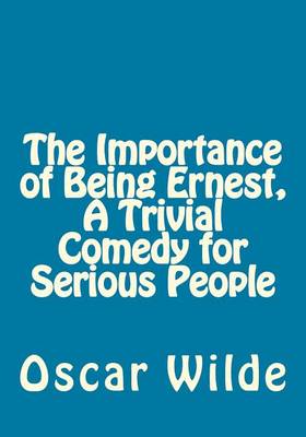 Book cover for The Importance of Being Ernest, A Trivial Comedy for Serious People