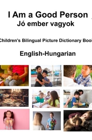 Cover of English-Hungarian I Am a Good Person / J� ember vagyok Children's Bilingual Picture Dictionary Book