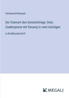 Book cover for Der Diamant des Geisterkönigs; Oder, Zauberposse mit Gesang in zwei Aufzügen