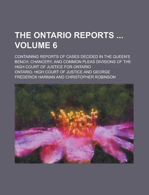 Book cover for The Ontario Reports; Containing Reports of Cases Decided in the Queen's Bench, Chancery, and Common Pleas Divisions of the High Court of Justice for Ontario Volume 6