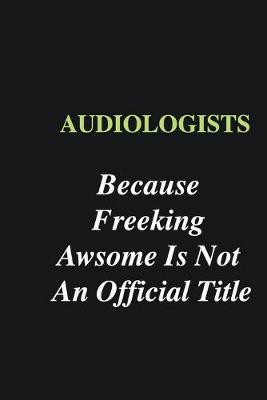 Book cover for Audiologists Because Freeking Awsome is Not An Official Title