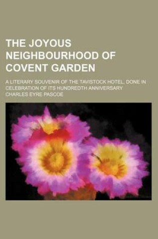 Cover of The Joyous Neighbourhood of Covent Garden; A Literary Souvenir of the Tavistock Hotel, Done in Celebration of Its Hundredth Anniversary