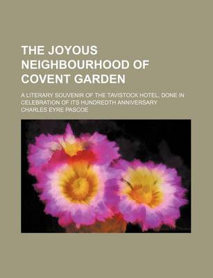 Book cover for The Joyous Neighbourhood of Covent Garden; A Literary Souvenir of the Tavistock Hotel, Done in Celebration of Its Hundredth Anniversary