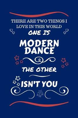 Book cover for There Are Two Things I Love In This World One Is Modern Dance The Other Isn't You
