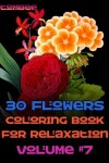 Book cover for 30 Flowers Coloring Book for Relaxation Volume #7