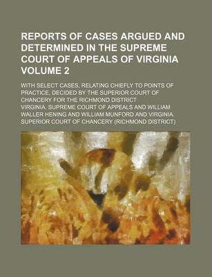 Book cover for Reports of Cases Argued and Determined in the Supreme Court of Appeals of Virginia Volume 2; With Select Cases, Relating Chiefly to Points of Practice, Decided by the Superior Court of Chancery for the Richmond District