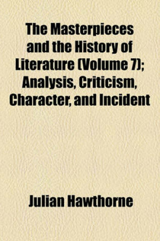 Cover of The Masterpieces and the History of Literature (Volume 7); Analysis, Criticism, Character, and Incident