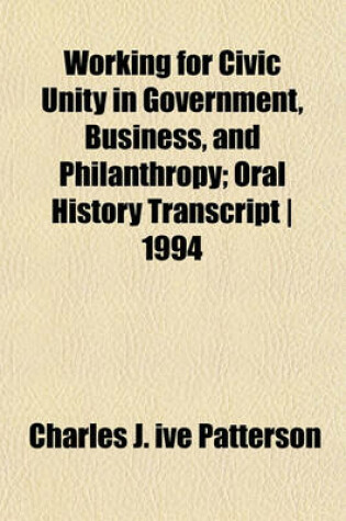 Cover of Working for Civic Unity in Government, Business, and Philanthropy; Oral History Transcript - 1994