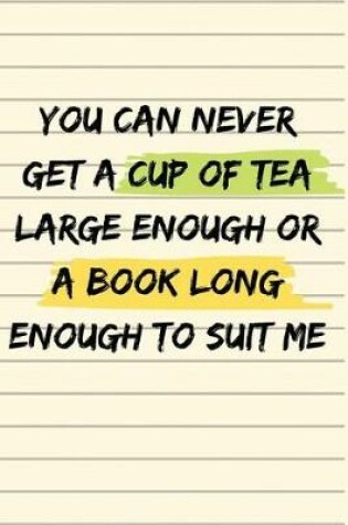 Cover of You can never get a cup of tea large enough or a book long enough to suit me