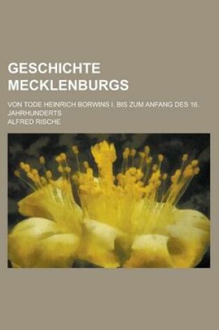 Cover of Geschichte Mecklenburgs; Von Tode Heinrich Borwins I. Bis Zum Anfang Des 16. Jahrhunderts