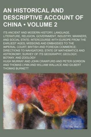 Cover of An Historical and Descriptive Account of China (Volume 2); Its Ancient and Modern History, Language, Literature, Religion, Government, Industry, Manners, and Social State Intercourse with Europe from the Earliest Ages Missions and Embassies to the Imperia