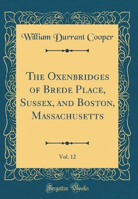 Book cover for The Oxenbridges of Brede Place, Sussex, and Boston, Massachusetts, Vol. 12 (Classic Reprint)