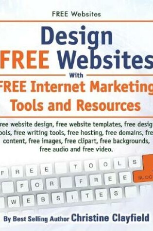 Cover of Free Websites. Design Free Websites with Free Internet Marketing Tools and Resources. Free Website Design, Free Website Templates, Free Writing Tools,