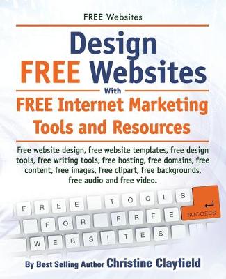 Cover of Free Websites. Design Free Websites with Free Internet Marketing Tools and Resources. Free Website Design, Free Website Templates, Free Writing Tools,