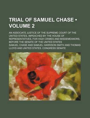 Book cover for Trial of Samuel Chase (Volume 2); An Associate Justice of the Supreme Court of the United States, Impeached by the House of Representatives, for High Crimes and Misdemeanors, Before the Senate of the United States