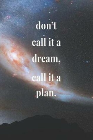 Cover of Don't Call It A Dream, Call It A Plan.