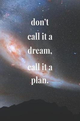 Book cover for Don't Call It A Dream, Call It A Plan.